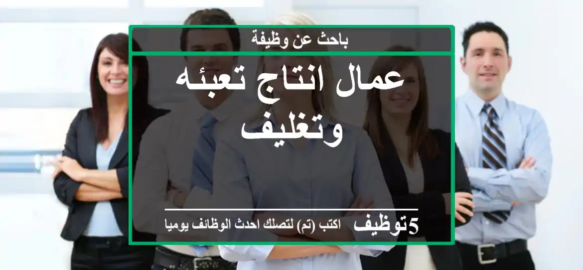 عمال انتاج تعبئه وتغليف