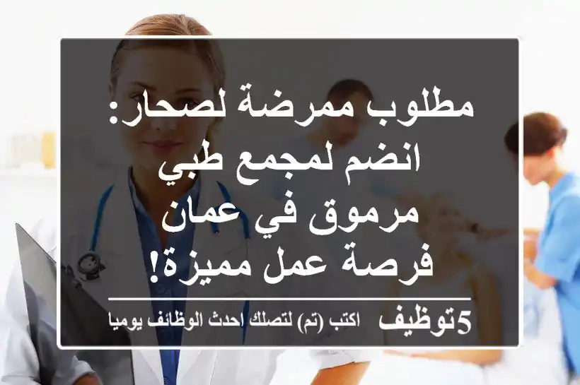 مطلوب ممرضة لصحار: انضم لمجمع طبي مرموق في عمان - فرصة عمل مميزة!