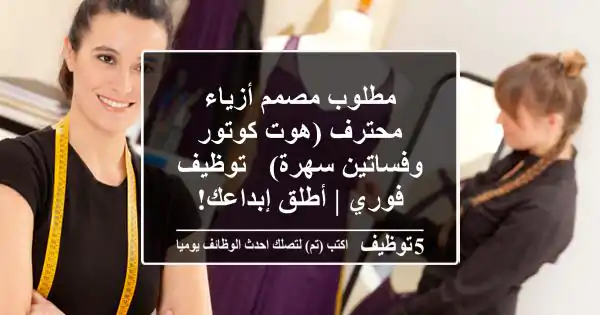 مطلوب مصمم أزياء محترف (هوت كوتور وفساتين سهرة) - توظيف فوري | أطلق إبداعك!