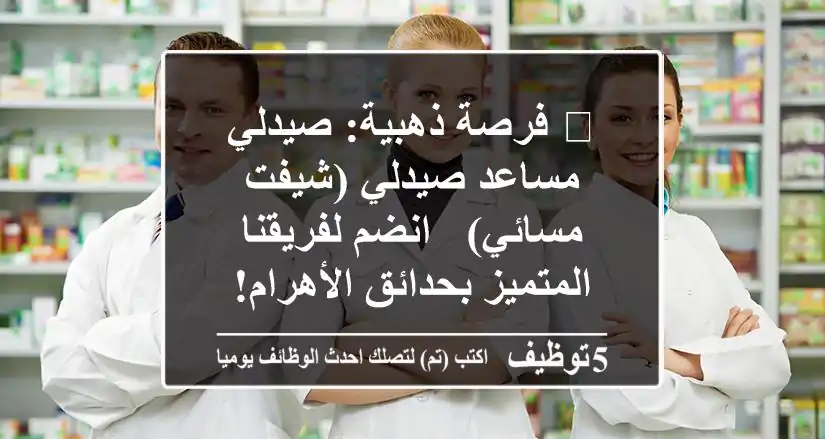 🌟 فرصة ذهبية: صيدلي / مساعد صيدلي (شيفت مسائي) - انضم لفريقنا المتميز بحدائق الأهرام!