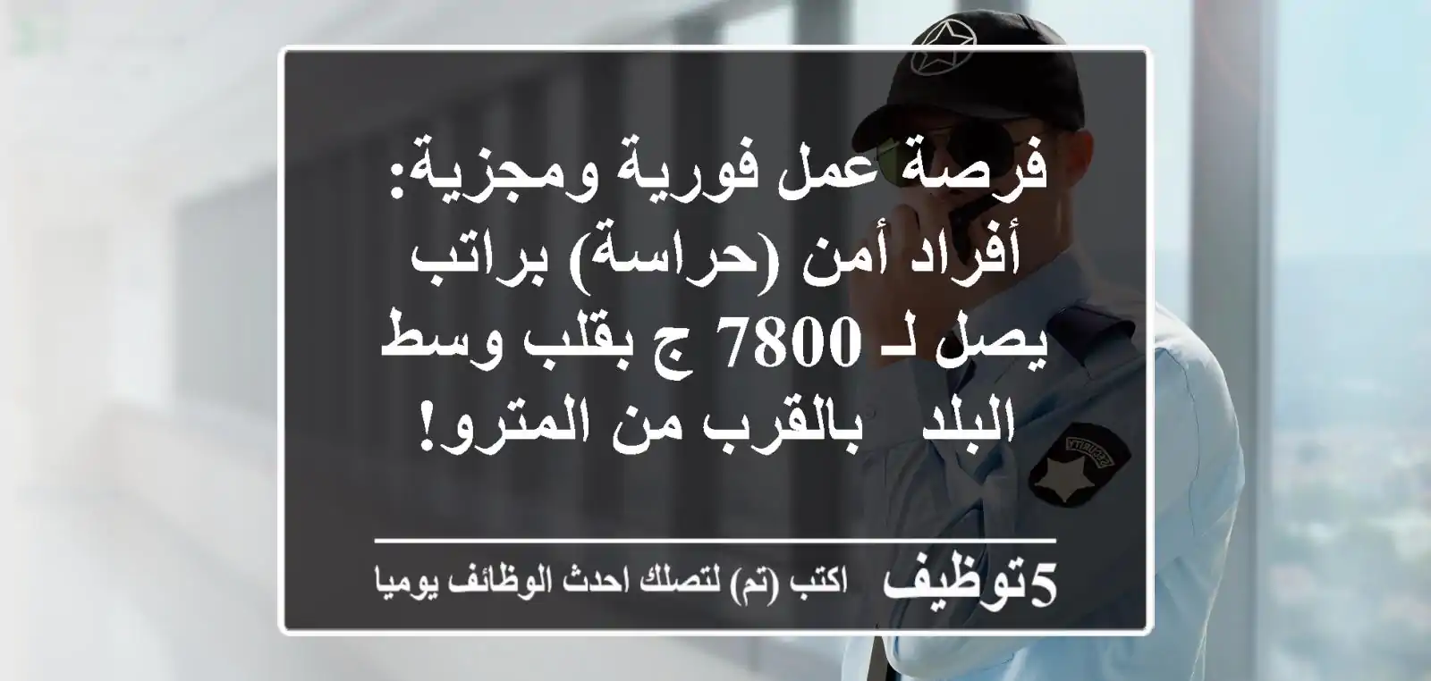 فرصة عمل فورية ومجزية: أفراد أمن (حراسة) براتب يصل لـ 7800 ج بقلب وسط البلد - بالقرب من المترو!
