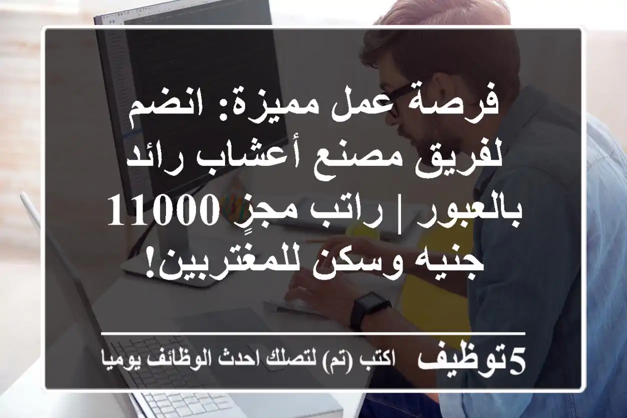 فرصة عمل مميزة: انضم لفريق مصنع أعشاب رائد بالعبور | راتب مجزٍ 11000 جنيه وسكن للمغتربين!