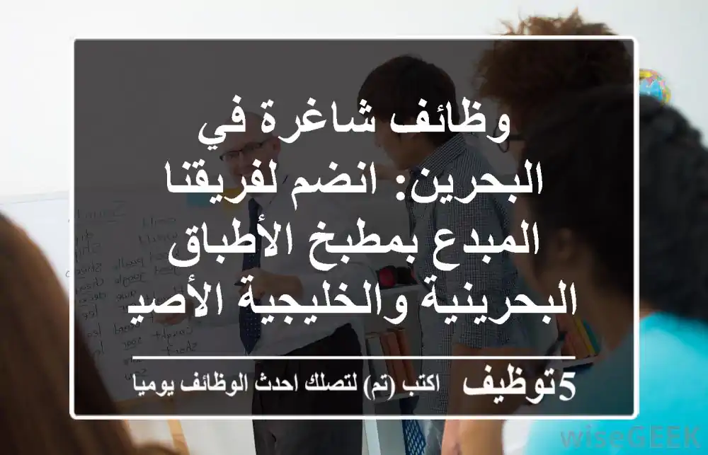 وظائف شاغرة في البحرين: انضم لفريقنا المبدع بمطبخ الأطباق البحرينية والخليجية الأصيلة!