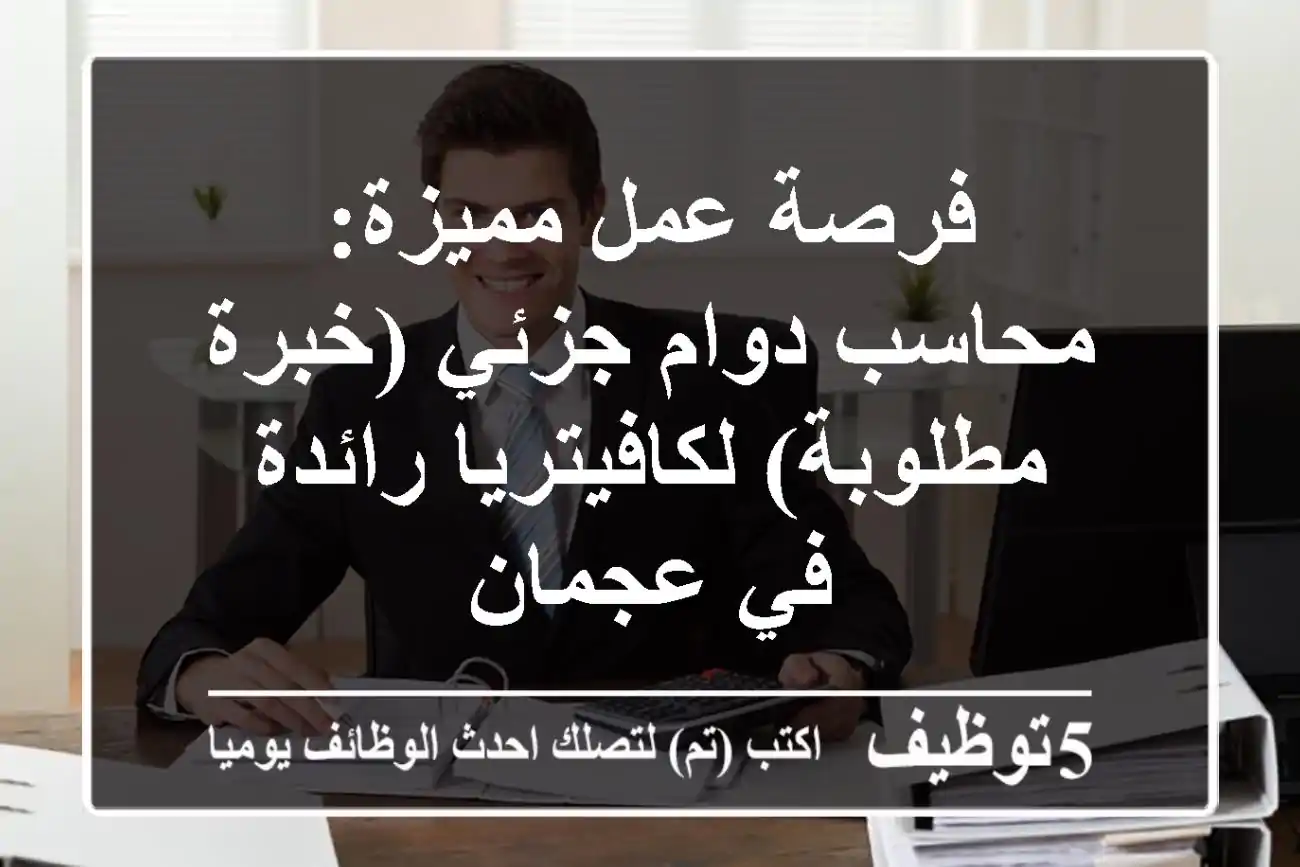 فرصة عمل مميزة: محاسب دوام جزئي (خبرة مطلوبة) لكافيتريا رائدة في عجمان
