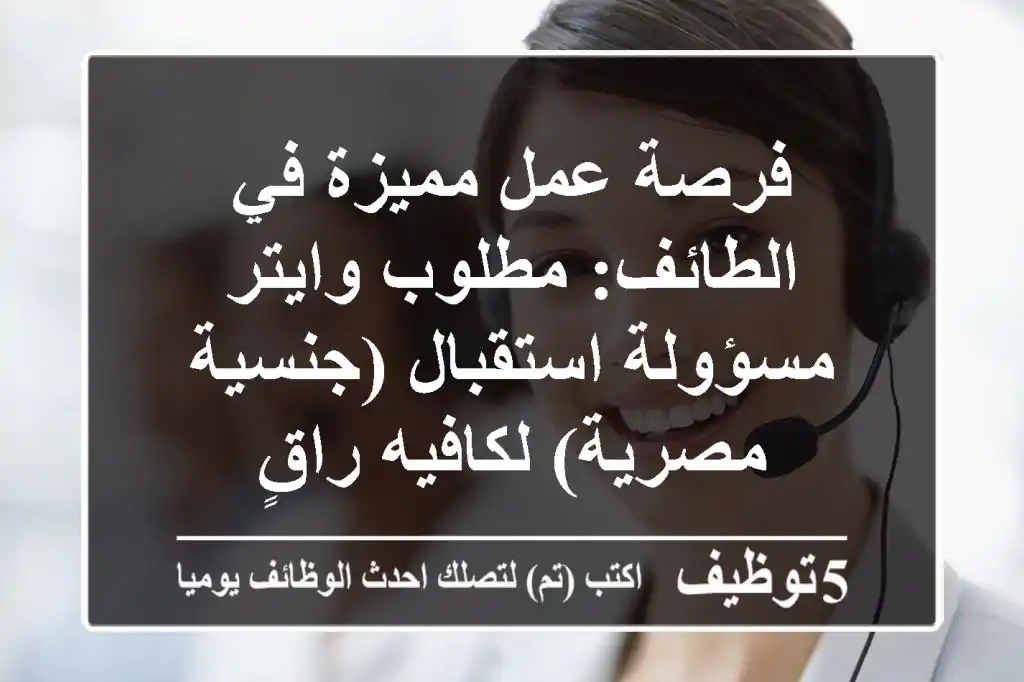 فرصة عمل مميزة في الطائف: مطلوب وايتر / مسؤولة استقبال (جنسية مصرية) لكافيه راقٍ