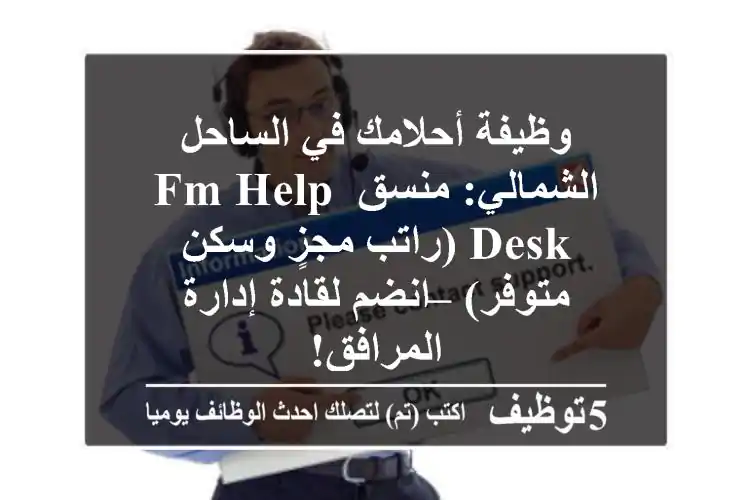 وظيفة أحلامك في الساحل الشمالي: منسق FM Help Desk (راتب مجزٍ وسكن متوفر) – انضم لقادة إدارة المرافق!