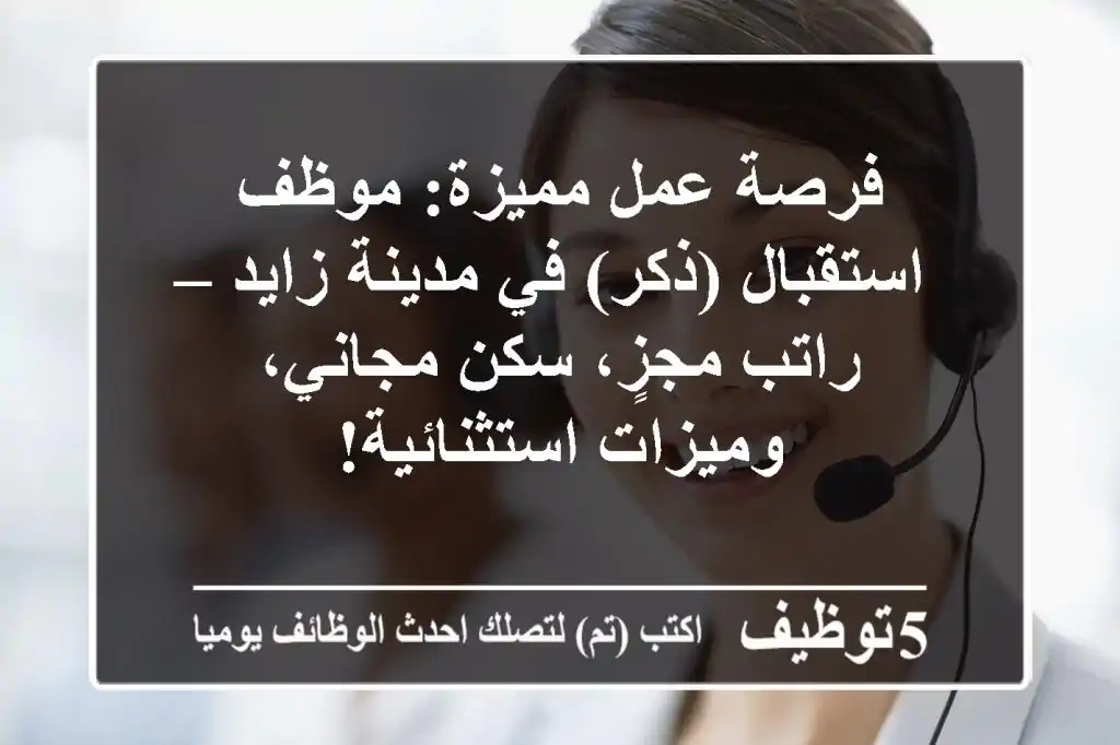 فرصة عمل مميزة: موظف استقبال (ذكر) في مدينة زايد – راتب مجزٍ، سكن مجاني، وميزات استثنائية!