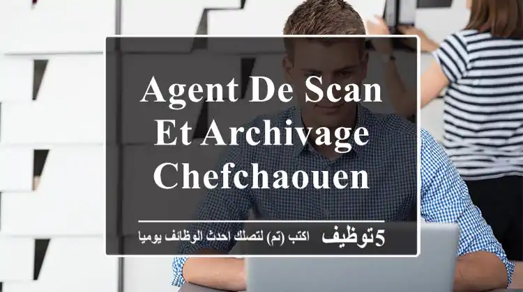 Agent de scan et Archivage - Chefchaouen