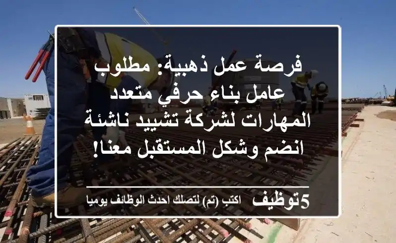 فرصة عمل ذهبية: مطلوب عامل بناء/حرفي متعدد المهارات لشركة تشييد ناشئة - انضم وشكل المستقبل معنا!
