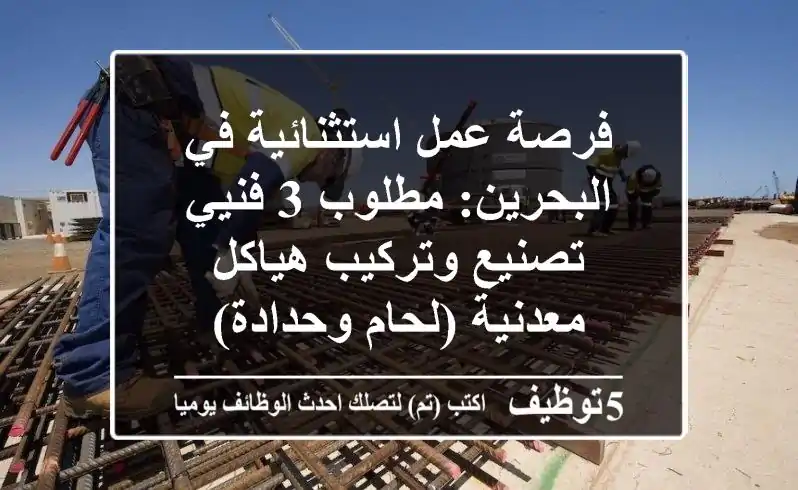 فرصة عمل استثنائية في البحرين: مطلوب 3 فنيي تصنيع وتركيب هياكل معدنية (لحام وحدادة)