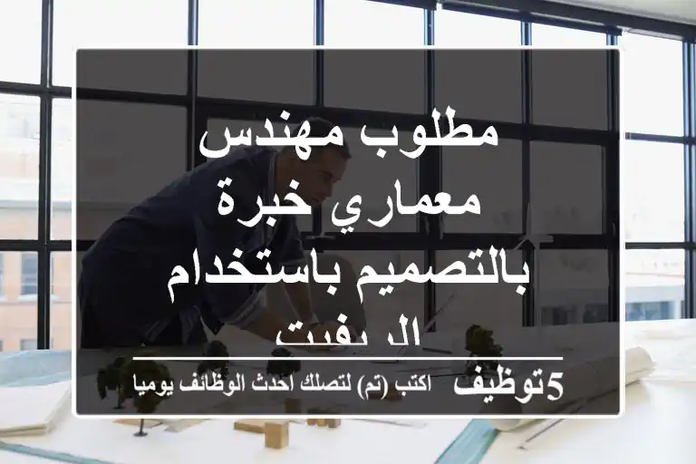 مطلوب مهندس معماري خبرة بالتصميم باستخدام الريفيت