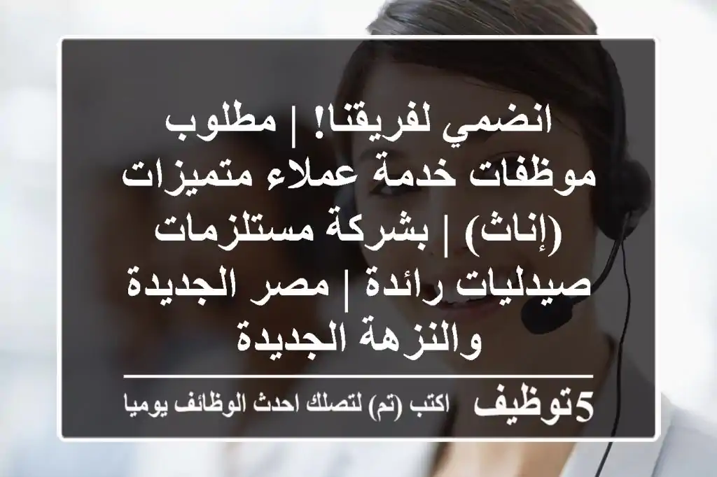 انضمي لفريقنا! | مطلوب موظفات خدمة عملاء متميزات (إناث) | بشركة مستلزمات صيدليات رائدة | مصر الجديدة والنزهة الجديدة