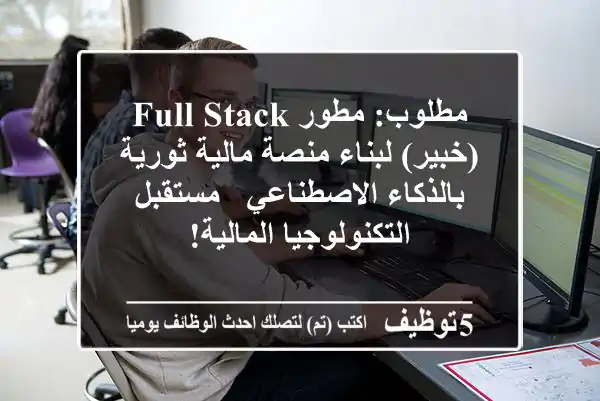 مطلوب: مطور Full Stack (خبير) لبناء منصة مالية ثورية بالذكاء الاصطناعي - مستقبل التكنولوجيا المالية!