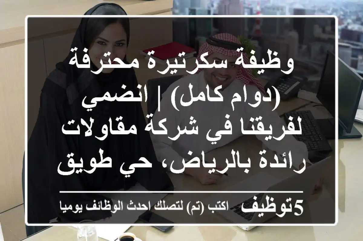 وظيفة سكرتيرة محترفة (دوام كامل) | انضمي لفريقنا في شركة مقاولات رائدة بالرياض، حي طويق