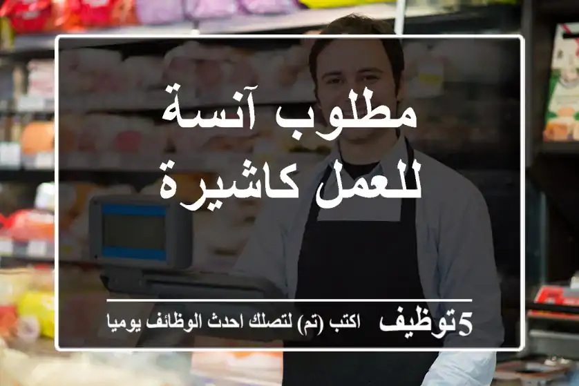 مطلوب آنسة للعمل كاشيرة