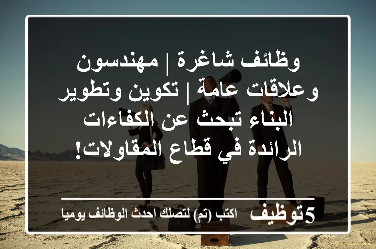 وظائف شاغرة | مهندسون وعلاقات عامة | تكوين وتطوير البناء تبحث عن الكفاءات الرائدة في قطاع المقاولات!