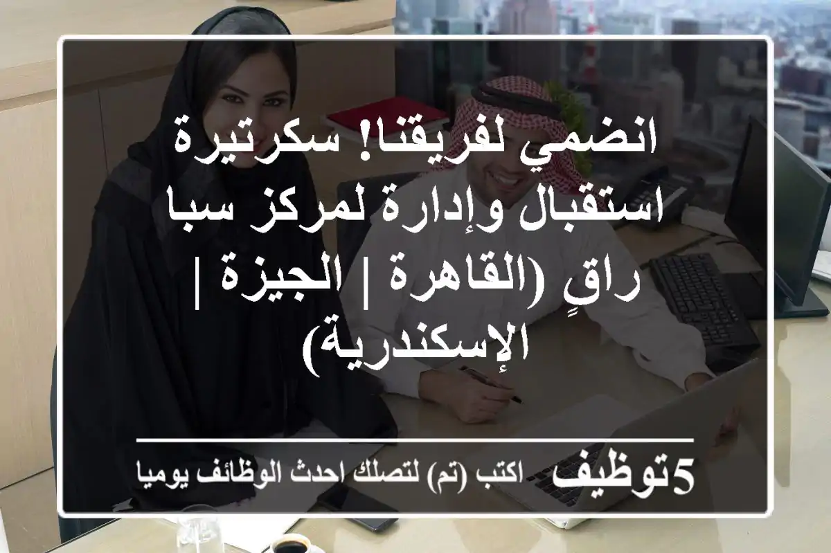 انضمي لفريقنا! سكرتيرة استقبال وإدارة لمركز سبا راقٍ (القاهرة | الجيزة | الإسكندرية)