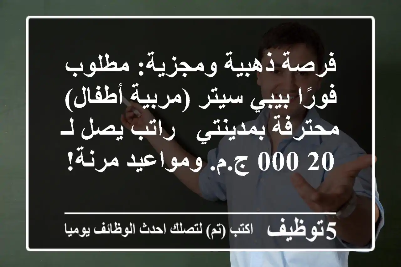 فرصة ذهبية ومجزية: مطلوب فورًا بيبي سيتر (مربية أطفال) محترفة بمدينتي - راتب يصل لـ 20,000 ج.م. ومواعيد مرنة!