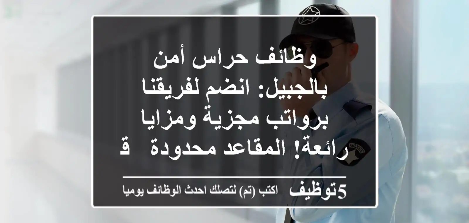 وظائف حراس أمن بالجبيل: انضم لفريقنا برواتب مجزية ومزايا رائعة! المقاعد محدودة - قدم الآن!
