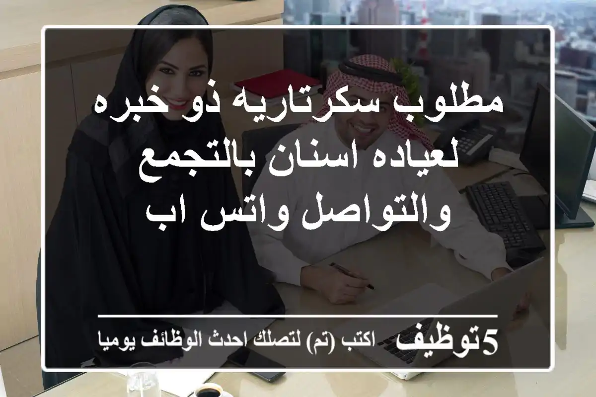 مطلوب سكرتاريه ذو خبره لعياده اسنان بالتجمع والتواصل واتس اب