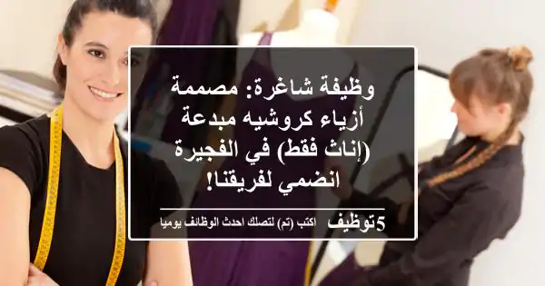 وظيفة شاغرة: مصممة أزياء كروشيه مبدعة (إناث فقط) في الفجيرة - انضمي لفريقنا!