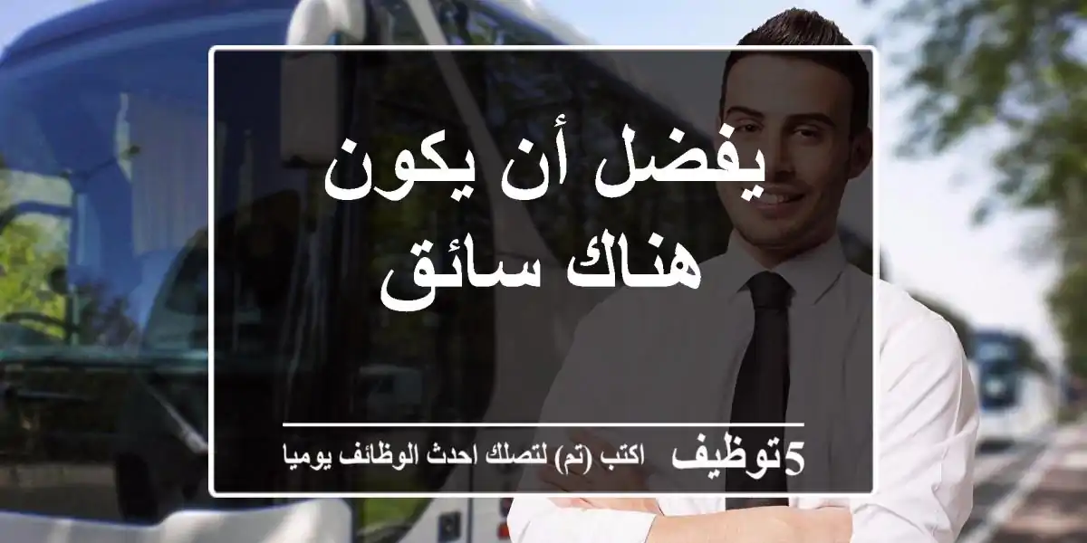 يفضل أن يكون هناك سائق