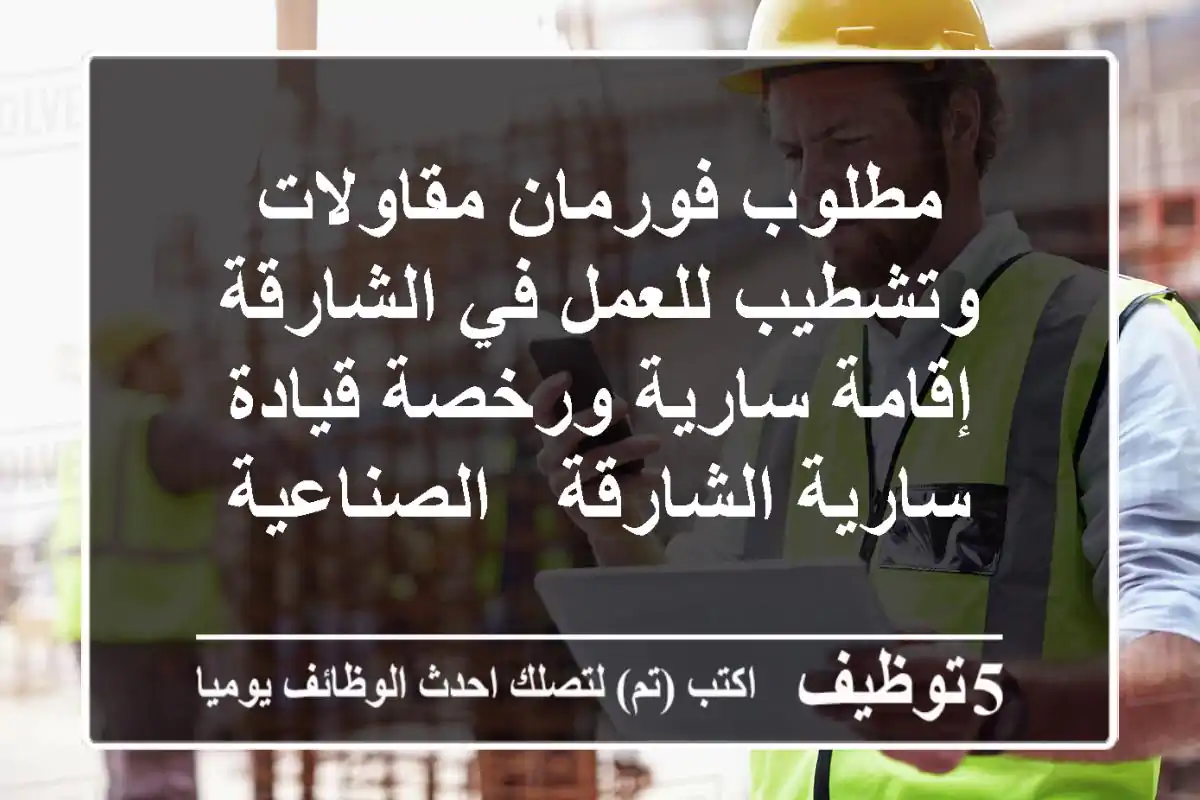 مطلوب فورمان مقاولات وتشطيب للعمل في الشارقة إقامة سارية ورخصة قيادة سارية الشارقة - الصناعية