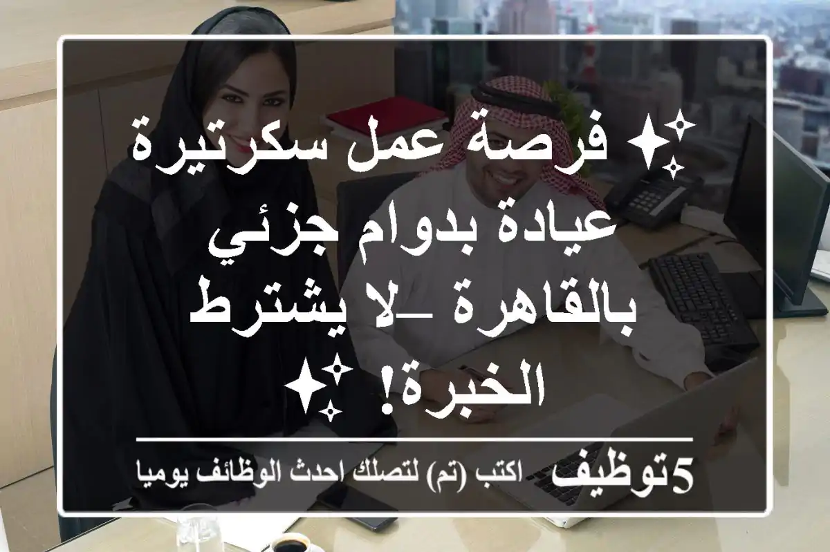 ✨ فرصة عمل سكرتيرة عيادة بدوام جزئي بالقاهرة – لا يشترط الخبرة! ✨