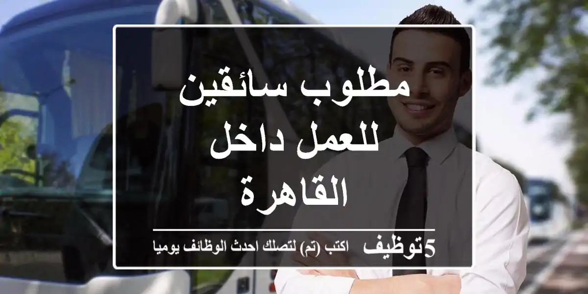مطلوب سائقين للعمل داخل القاهرة