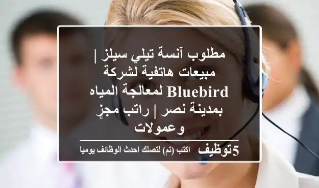 مطلوب آنسة تيلي سيلز | مبيعات هاتفية لشركة BlueBird لمعالجة المياه بمدينة نصر | راتب مجزٍ وعمولات