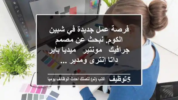 فرصة عمل جديدة في شبين الكوم. نبحث عن مصمم جرافيك - مونتير - ميديا باير - داتا إنترى ومدير ...