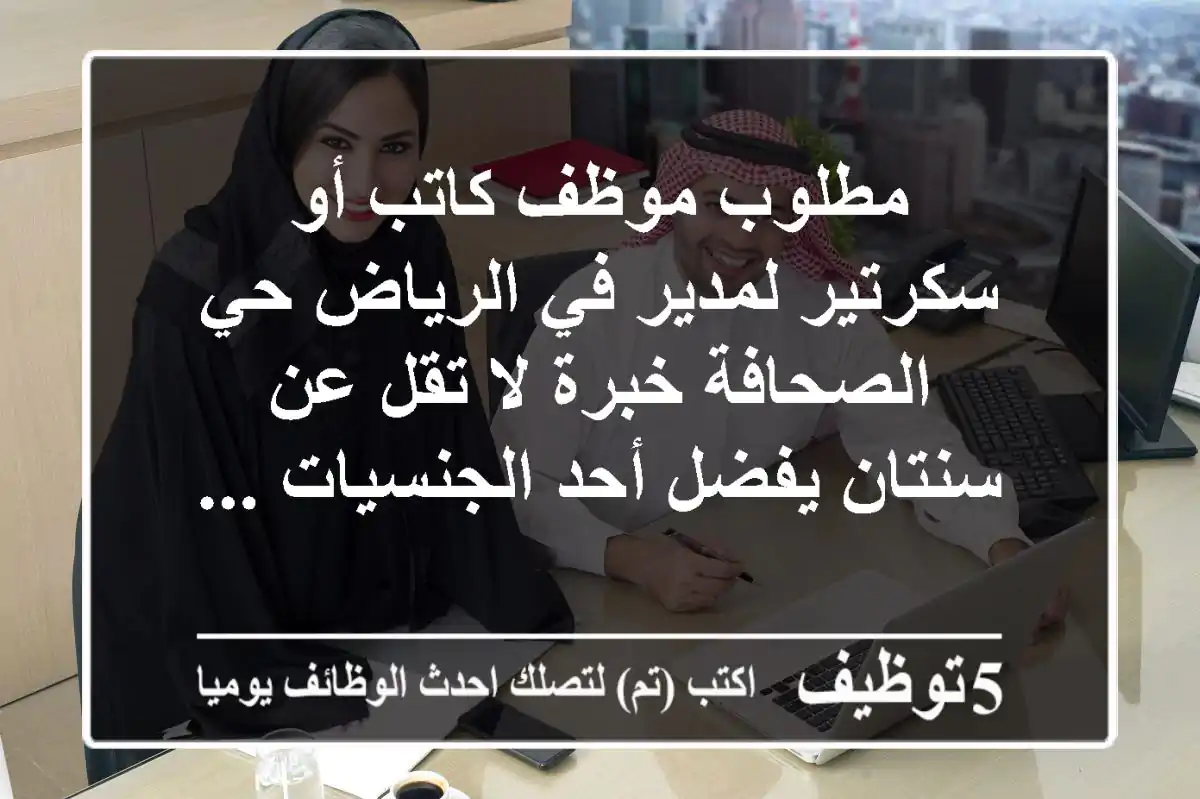 مطلوب موظف كاتب أو سكرتير لمدير في الرياض حي الصحافة خبرة لا تقل عن سنتان يفضل أحد الجنسيات ...