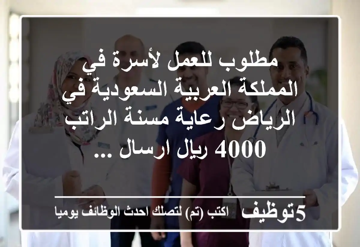 مطلوب للعمل لأسرة في المملكة العربية السعودية في الرياض رعاية مسنة الراتب 4000 ريال ارسال ...