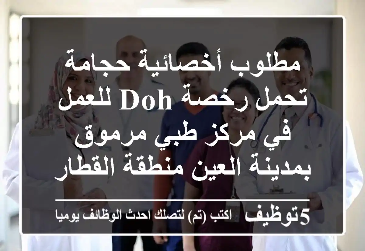 مطلوب أخصائية حجامة تحمل رخصة doh للعمل في مركز طبي مرموق بمدينة العين منطقة القطارة