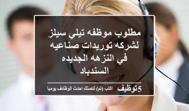 مطلوب موظفه تيلي سيلز لشركه توريدات صناعيه في النزهه الجديده- السندباد