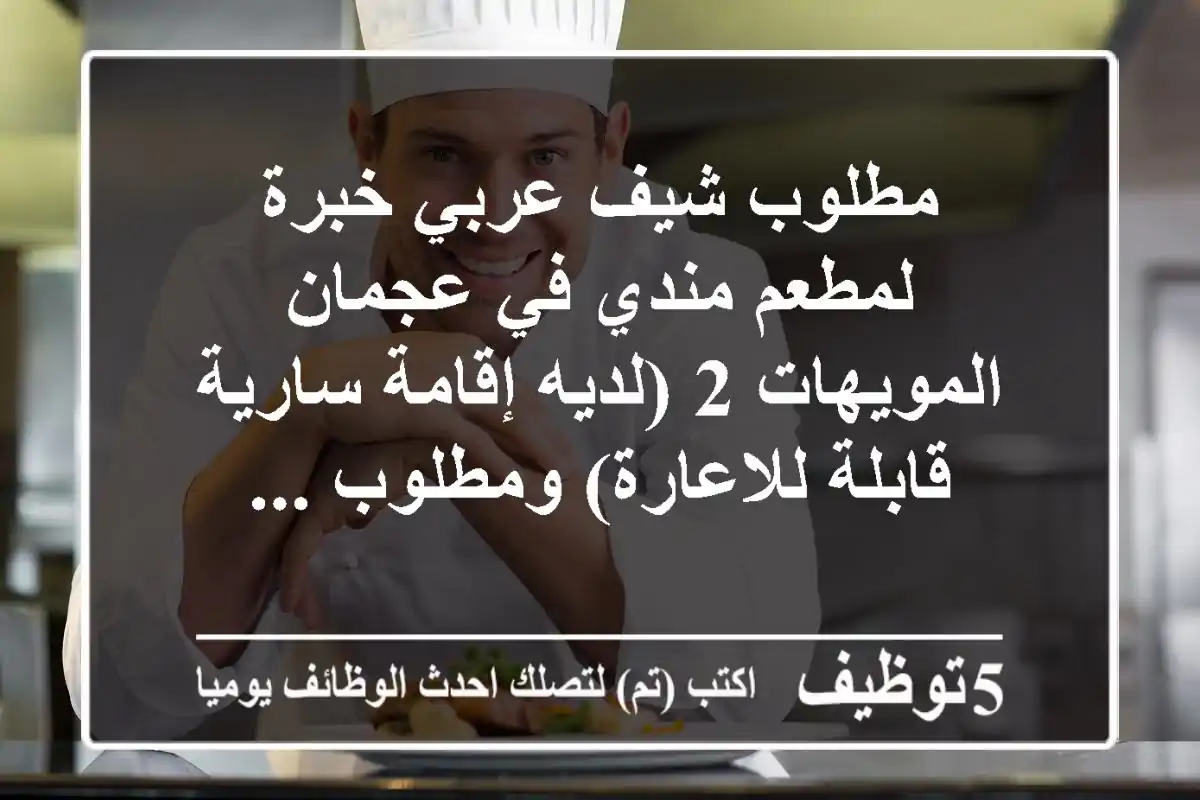 مطلوب شيف عربي خبرة لمطعم مندي في عجمان المويهات 2 (لديه إقامة سارية قابلة للاعارة) ومطلوب ...