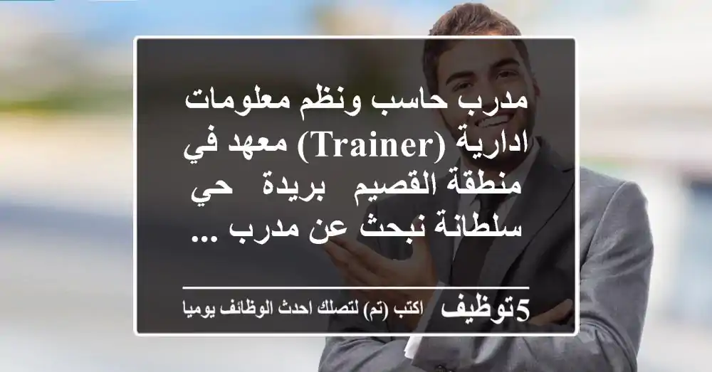 مدرب حاسب ونظم معلومات ادارية (trainer) معهد في منطقة القصيم - بريدة - حي سلطانة نبحث عن مدرب ...