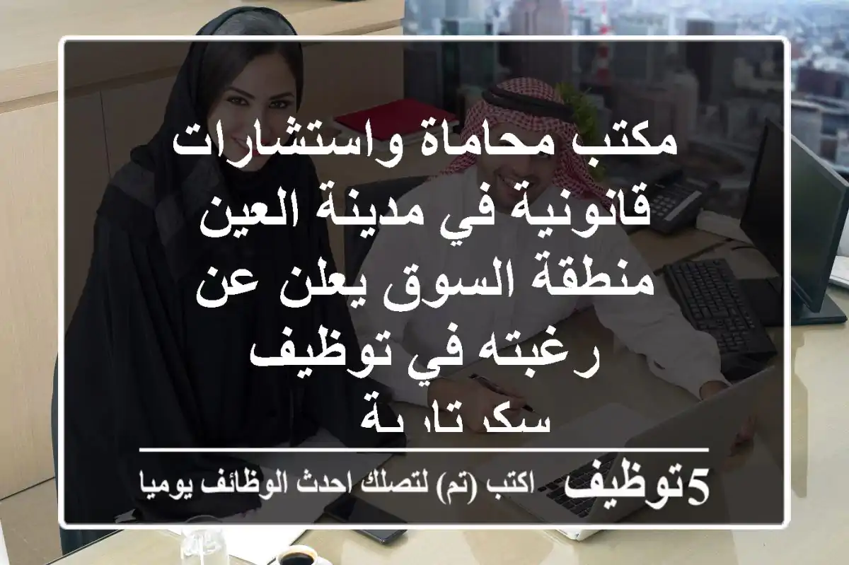 مكتب محاماة واستشارات قانونية في مدينة العين منطقة السوق يعلن عن رغبته في توظيف سكرتارية ...