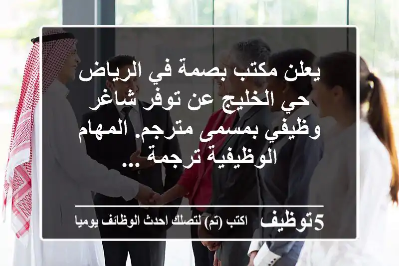 يعلن مكتب بصمة في الرياض - حي الخليج عن توفر شاغر وظيفي بمسمى مترجم. المهام الوظيفية ترجمة ...