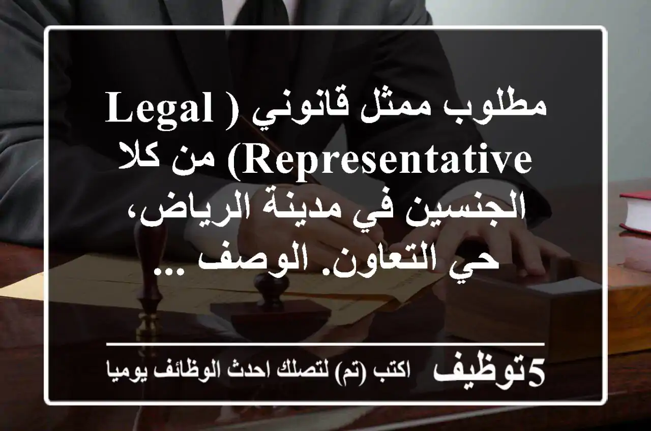 مطلوب ممثل قانوني (legal representative) من كلا الجنسين في مدينة الرياض، حي التعاون. الوصف ...