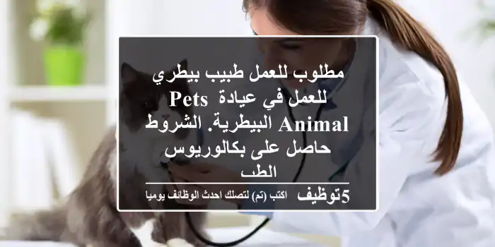 مطلوب للعمل طبيب بيطري للعمل في عيادة pets animal البيطرية. الشروط حاصل على بكالوريوس الطب ...
