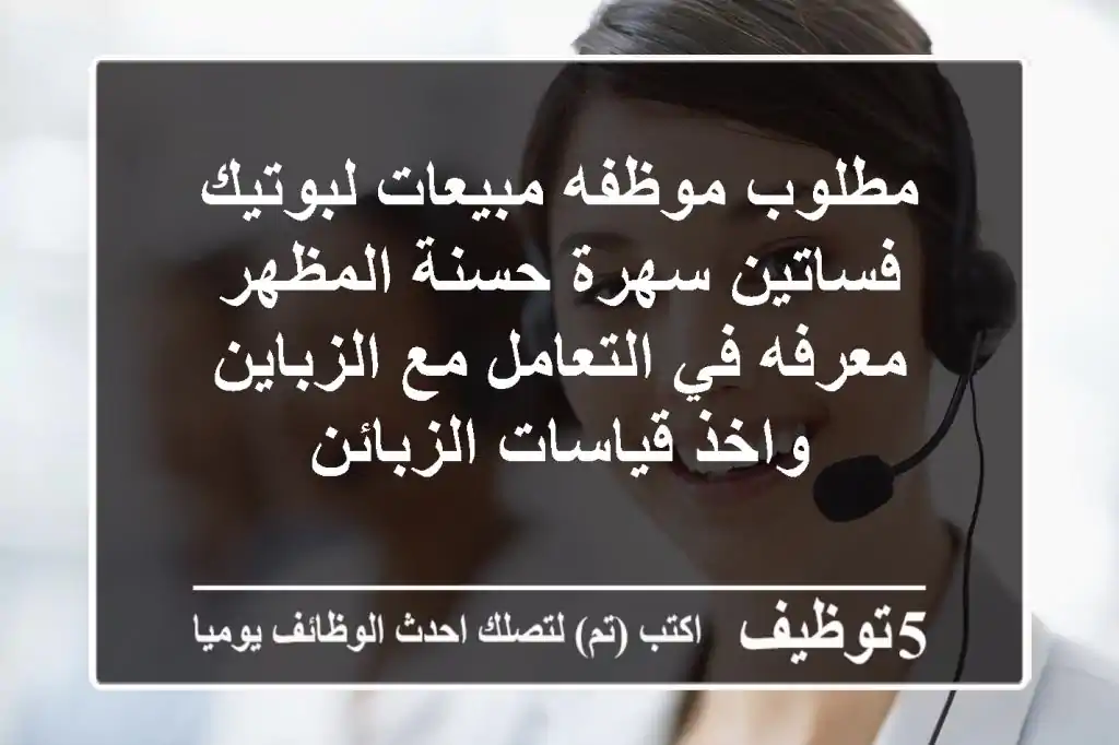 مطلوب موظفه مبيعات لبوتيك فساتين سهرة حسنة المظهر معرفه في التعامل مع الزباين واخذ قياسات الزبائن
