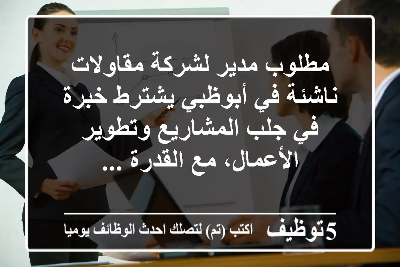 مطلوب مدير لشركة مقاولات ناشئة في أبوظبي يشترط خبرة في جلب المشاريع وتطوير الأعمال، مع القدرة ...