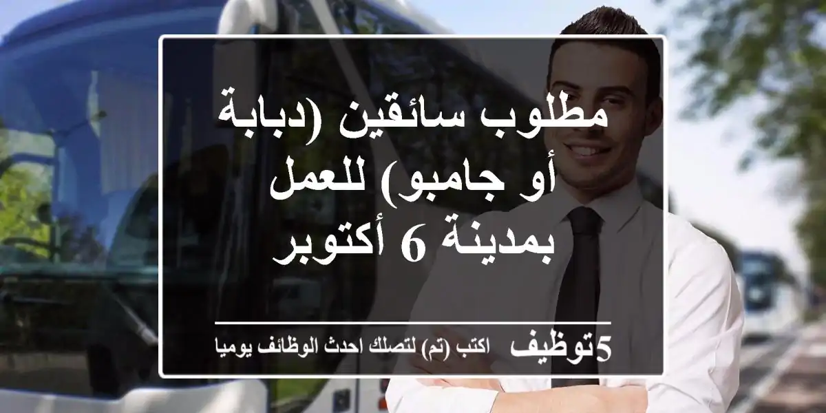 مطلوب سائقين (دبابة أو جامبو) للعمل بمدينة 6 أكتوبر