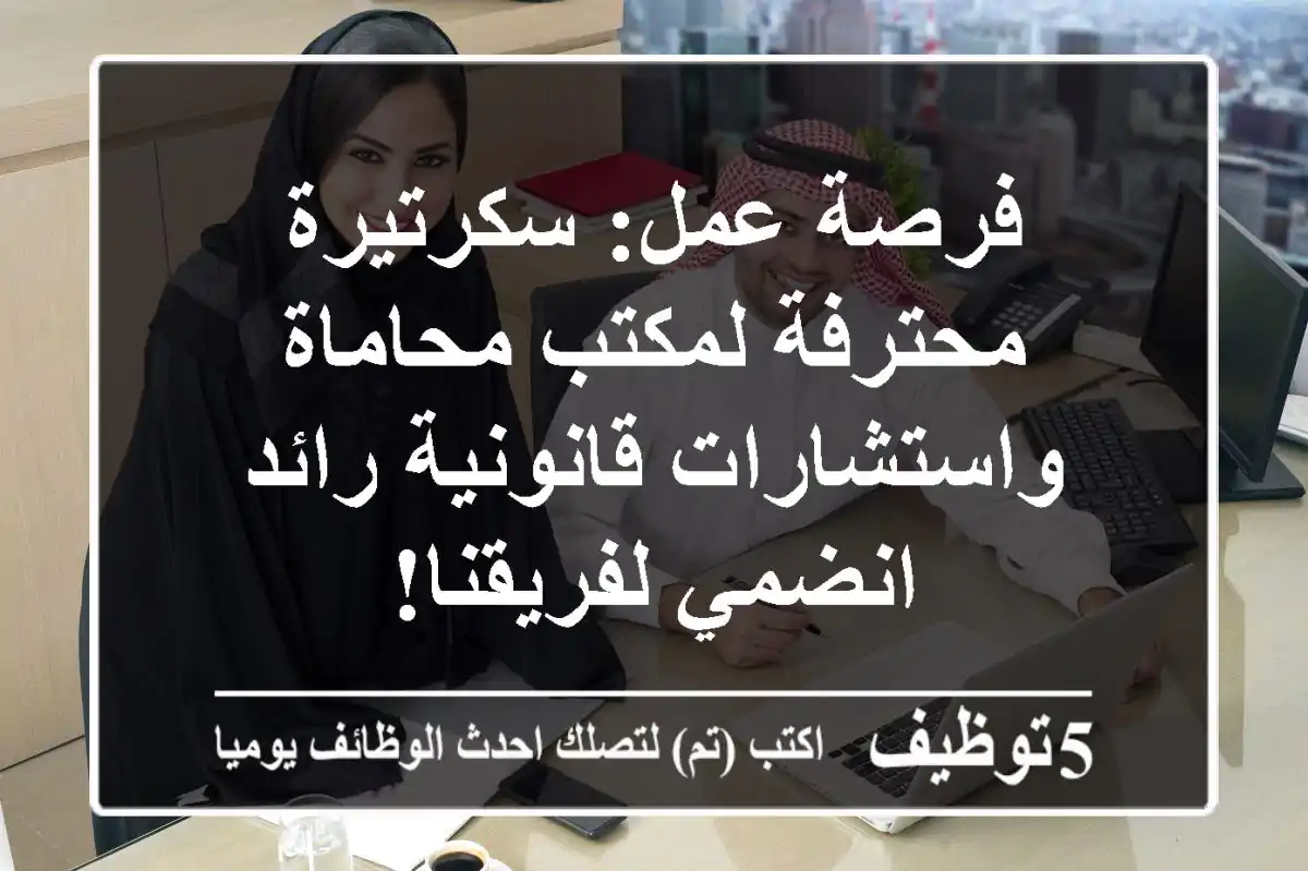 فرصة عمل: سكرتيرة محترفة لمكتب محاماة واستشارات قانونية رائد - انضمي لفريقنا!