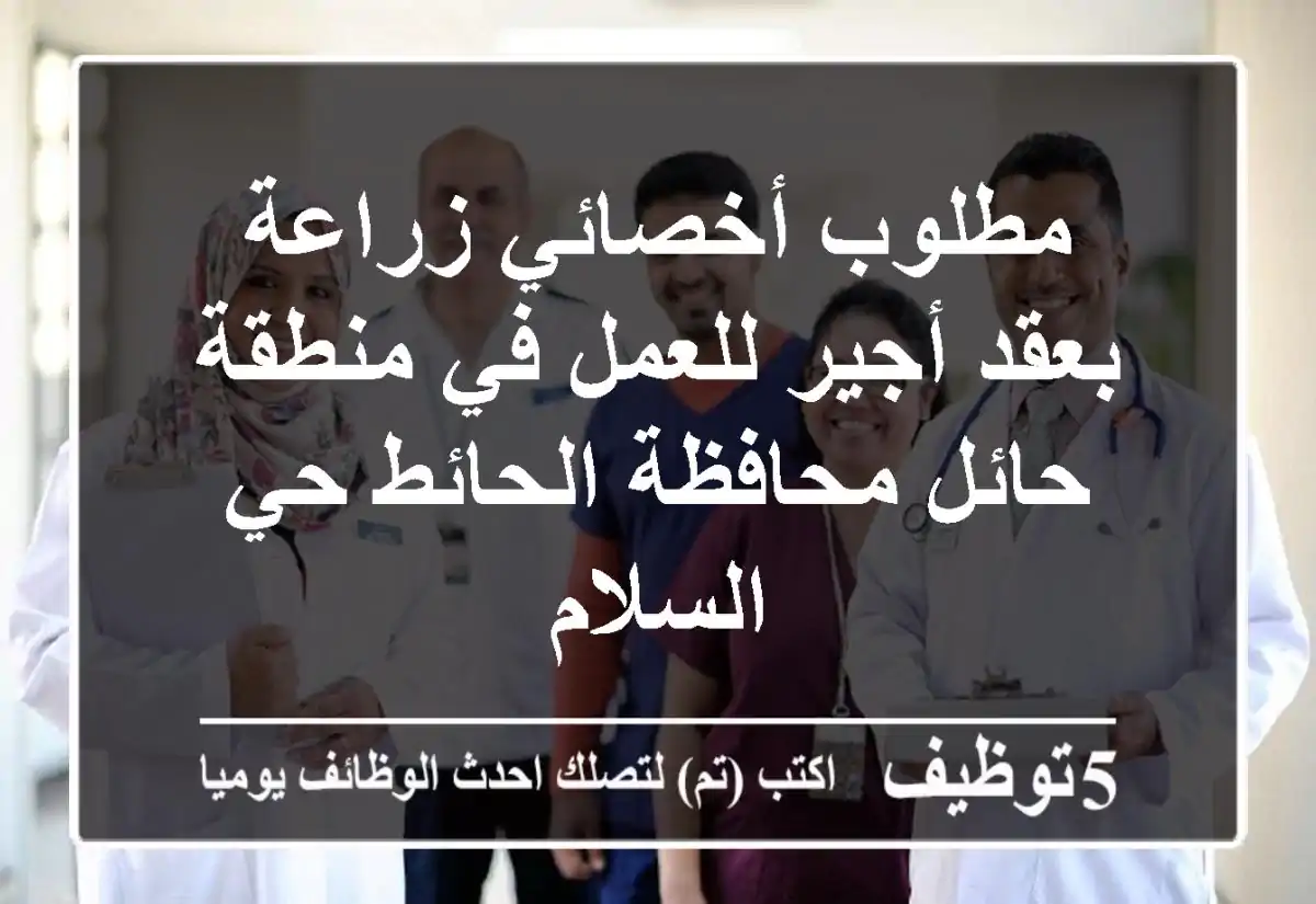 مطلوب أخصائي زراعة بعقد أجير للعمل في منطقة حائل محافظة الحائط حي السلام