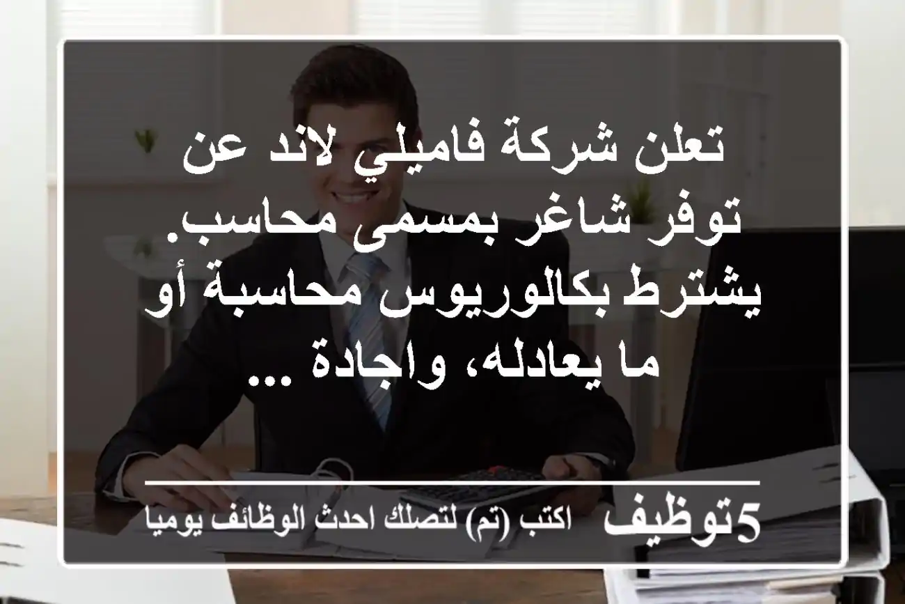 تعلن شركة فاميلي لاند عن توفر شاغر بمسمى محاسب. يشترط بكالوريوس محاسبة أو ما يعادله، واجادة ...