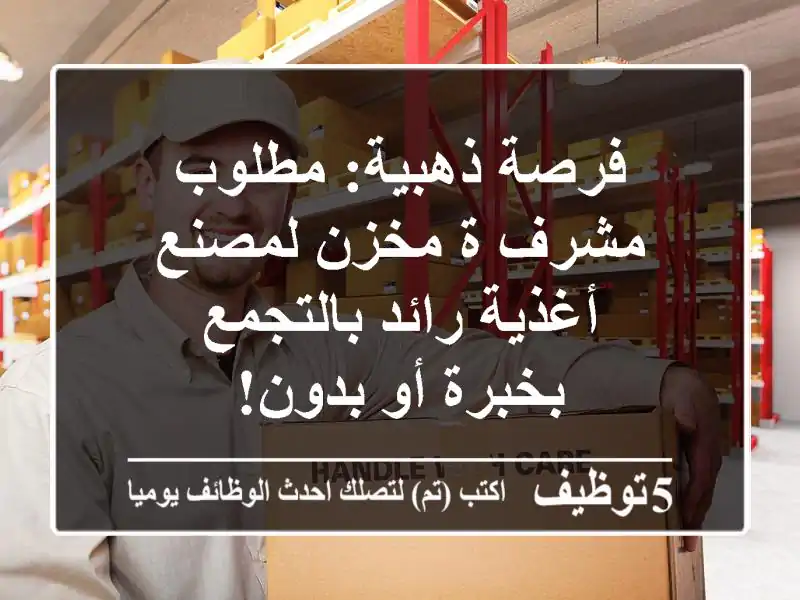 فرصة ذهبية: مطلوب مشرف/ة مخزن لمصنع أغذية رائد بالتجمع - بخبرة أو بدون!