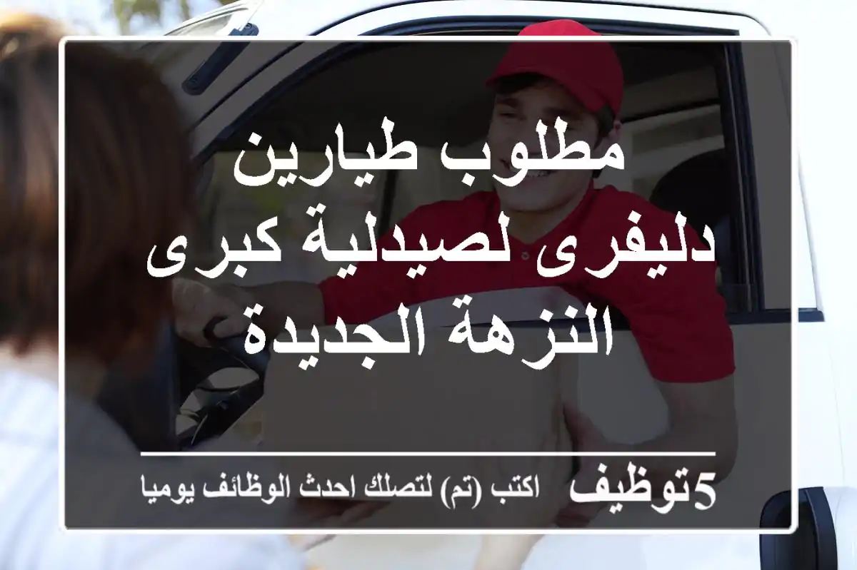 مطلوب طيارين دليفرى لصيدلية كبرى النزهة الجديدة