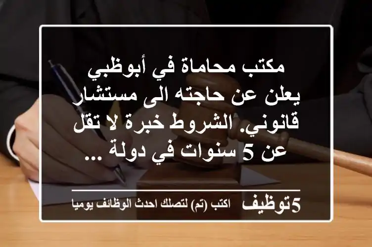 مكتب محاماة في أبوظبي يعلن عن حاجته الى مستشار قانوني. الشروط خبرة لا تقل عن 5 سنوات في دولة ...